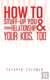 How To Stuff-Up You And Your Relationshi