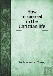 How To Succeed In The Christian Life