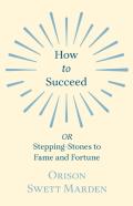 How To Succeed - Or, Stepping-Stones To Fame And Fortune