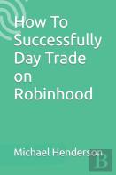 How To Successfully Day Trade On Robinhood
