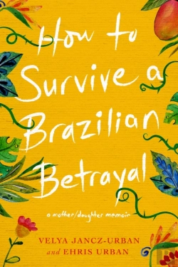 Bertrand.pt - How To Survive A Brazilian Betrayal: A Mother-Daughter Memoir