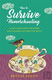 How To Survive Homeschooling - A Self-Care Guide For Moms Who Lovingly Do Way Too Much