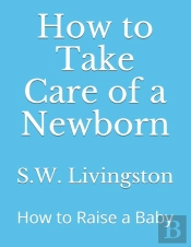 How To Take Care Of A Newborn