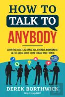 How To Talk To Anybody - Learn The Secrets To Small Talk, Business, Management, Sales & Social Skills & How To Make Real Friends (Communication Skills)