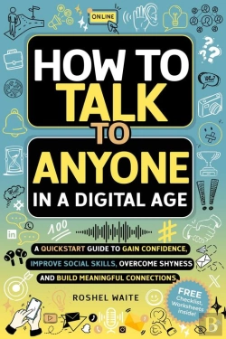 Bertrand.pt - How To Talk To Anyone In A Digital Age: A Quickstart Guide To Gain Confidence, Improve Social Skills, Overcome Shyness And Build Meaningful Connections