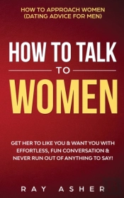 How To Talk To Women: Get Her To Like Yo
