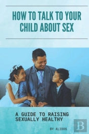 How To Talk To Your Child About Sex
