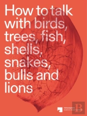 How To Talk With Birds, Trees, Fish, Shells, Snakes, Bulls And Lions