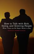 How To Talk With Sick, Dying And Grieving People