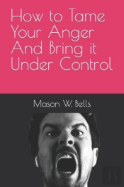 How To Tame Your Anger And Bring It Under Control