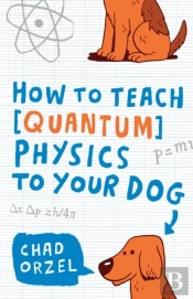 How To Teach Quantum Physics To Your Dog