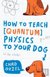 How To Teach Quantum Physics To Your Dog