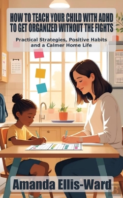 Bertrand.pt - How To Teach Your Child With Adhd To Get Organized Without The Fights: Practical Strategies, Positive Habits, And A Calmer Home Life