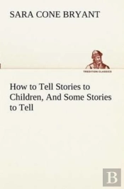 How To Tell Stories To Children, And Some Stories To Tell
