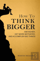 How To Think Bigger