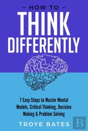 How To Think Differently: 7 Easy Steps T