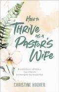 How To Thrive As A Pastor`S Wife Â€“ Practical Tools To Embrace Your Influence And Navigate Your Unique Role