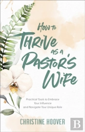How To Thrive As A Pastor`S Wife Â€“ Practical Tools To Embrace Your Influence And Navigate Your Unique Role