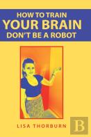 How To Train Your Brain Don'T Be A Robot