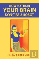 How To Train Your Brain Don'T Be A Robot