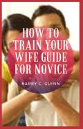 How To Train Your Wife Guide For Novice