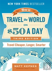 How To Travel The World On $50 A Day - Third Edition