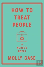 How To Treat People - A Nurse`S Notes