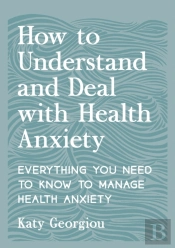 How To Understand And Deal With Health Anxiety