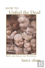 How To Unfeel The Dead: New And Selected Fictions