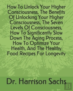 Bertrand.pt - How To Unlock Your Higher Consciousness, The Benefits Of Unlocking Your Higher Consciousness, The Seven Levels Of Consciousness, How To Significantly Slow Down The Aging Process, How To Optimize Your 