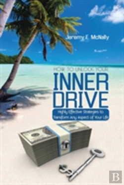 Bertrand.pt - How To Unlock Your Inner Drive: Highly Effective Strategies To Transform Any Aspect Of Your Life