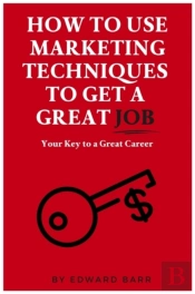 How To Use Marketing Techniques To Get A Great Job