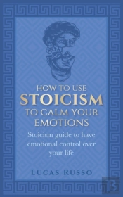 How To Use Stoicism To Calm Your Emotions