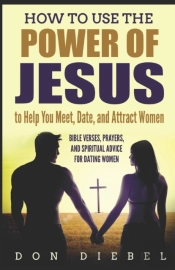 How To Use The Power Of Jesus To Help You Meet, Date, And Attract Women