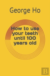 How To Use Your Teeth Until 100 Years Old