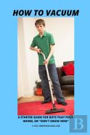 How To Vacuum - A Starter Guide For Boys That Pout, Whine, Or ''Don'T Know How''