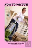 How To Vacuum - A Starter Guide For Girls That Pout, Whine, Or ''Don'T Know How''