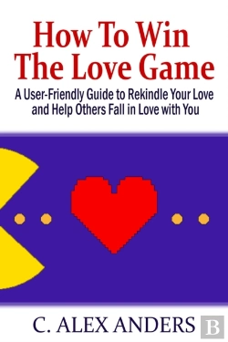 Bertrand.pt - How To Win The Love Game: A User-Friendly Guide To Rekindle Your Love And Help Others Fall In Love With You