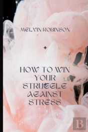 How To Win Your Struggle Against Stress