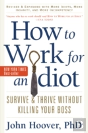 How To Work For An Idiot, Revised And Expanded With More Idiots, More Insanity, And More Incompetency