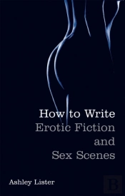 How To Write Erotic Fiction And Sex Scenes