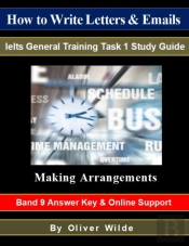 How To Write Letters & Emails. Ielts General Training Study Guide. Making Arrangements. Band 9 Answer Key & On-Line Support.