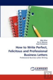 How To Write Perfect, Felicitous And Professional Business Letters