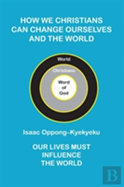 How We Christians Can Change Ourselves And The World