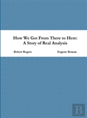 How We Got From There To Here: A Story Of Real Analysis