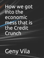 How We Got Into The Economic Mess That Is The Credit Crunch