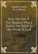 How We Got It. Ten Reason Why I Belive The Bible Is The Word Of God