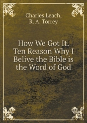 How We Got It. Ten Reason Why I Belive The Bible Is The Word Of God