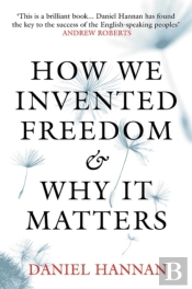 How We Invented Freedom And Created The Modern World