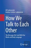 How We Talk To Each Other - The Messages We Send With Our Words And Body Language